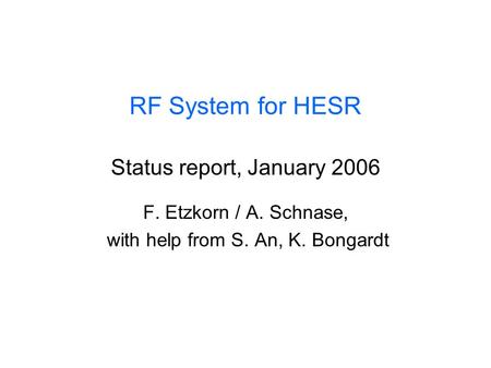 RF System for HESR Status report, January 2006 F. Etzkorn / A. Schnase, with help from S. An, K. Bongardt.