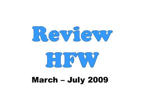 March – July 2009. HFW: List 1 1.- The cup is _________________ the table. 2.- The cubs ran that _________________. 3.- The fish is _______________ the.