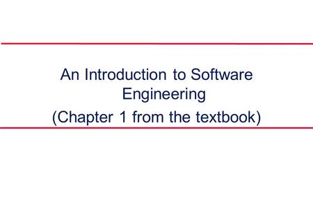 An Introduction to Software Engineering (Chapter 1 from the textbook)