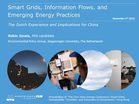 Smart Grids, Information Flows, and Emerging Energy Practices Robin Smale, PhD candidate The Dutch Experience and Implications for China Environmental.