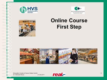 Education Center of Saxon Retail GmbH Dr. Michael Struss 21.09.2011 Online Course First Step 1.