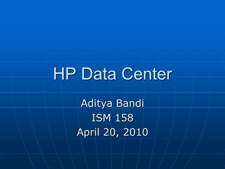 HP Data Center Aditya Bandi ISM 158 April 20, 2010.