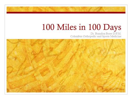 100 Miles in 100 Days Dr. Brandon Borer D.P.M. Columbus Orthopedic and Sports Medicine.