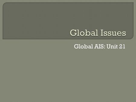 Global AIS: Unit 21.  United Nations: an international organization aimed at keeping peace in the world and provided assistance to nations in need.