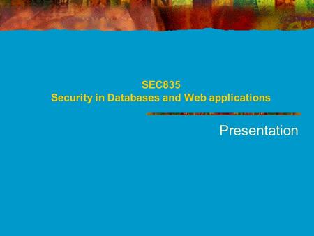 SEC835 Security in Databases and Web applications Presentation.