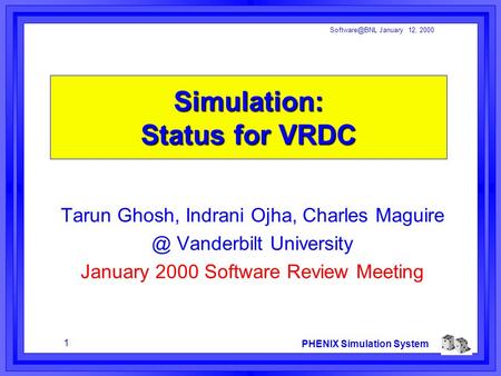 PHENIX Simulation System 1 January 12, 2000 Simulation: Status for VRDC Tarun Ghosh, Indrani Ojha, Charles Vanderbilt University.