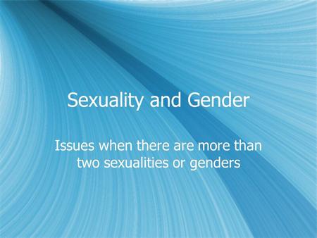 Sexuality and Gender Issues when there are more than two sexualities or genders.