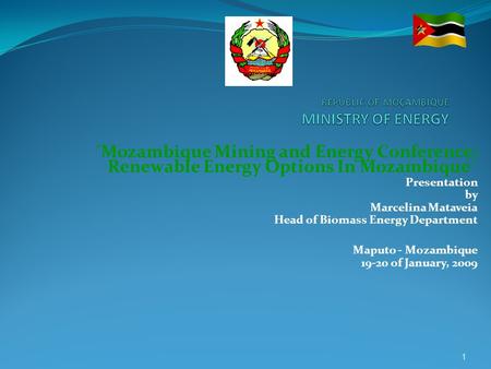 ´Mozambique Mining and Energy Conference: Renewable Energy Options In Mozambique` Presentation by Marcelina Mataveia Head of Biomass Energy Department.