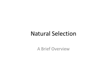 Natural Selection A Brief Overview. “Descent with Modification” Species change over time = hot idea in 1700’s G. Cuvier noted fossils in rock strata –