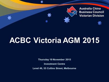 ACBC Victoria AGM 2015 Thursday 19 November 2015 Investment Centre Level 46, 55 Collins Street, Melbourne.