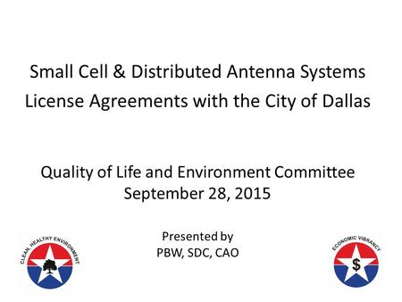 Small Cell & Distributed Antenna Systems License Agreements with the City of Dallas Quality of Life and Environment Committee September 28, 2015 Presented.