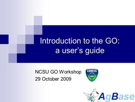 Introduction to the GO: a user’s guide NCSU GO Workshop 29 October 2009.