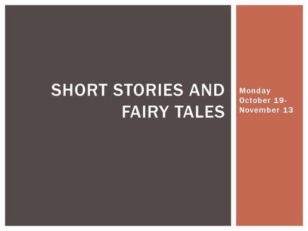 Monday October 19- November 13 SHORT STORIES AND FAIRY TALES.