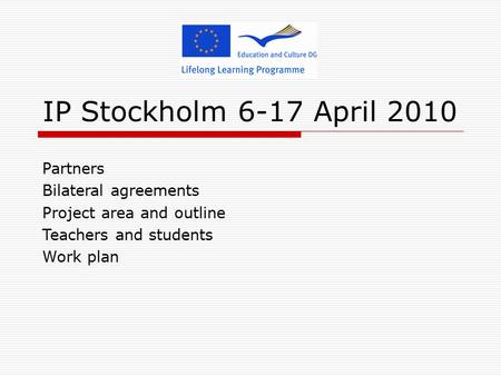 IP Stockholm 6-17 April 2010 Partners Bilateral agreements Project area and outline Teachers and students Work plan.