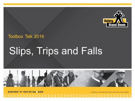 Slips, Trips and Falls Toolbox Talk 2016. What is Safety Stand Down Safety Stand Down is a program designed to bring together frontline workers and senior.