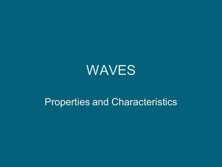 WAVES Properties and Characteristics. What is a wave? A wave can be described as a disturbance that travels through a medium from one location to another.