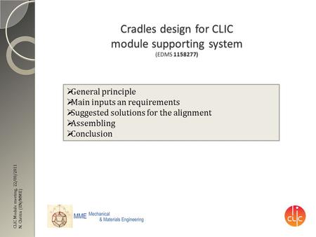 CLIC Module meeting, 22/08/2011 N. Chritin (EN/MME) Cradles design for CLIC module supporting system (EDMS 1158277)  General principle  Main inputs an.