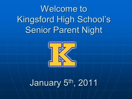 Welcome to Kingsford High School’s Senior Parent Night January 5 th, 2011.