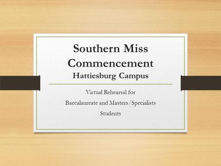 Southern Miss Commencement Hattiesburg Campus Virtual Rehearsal for Baccalaureate and Masters/Specialists Students.