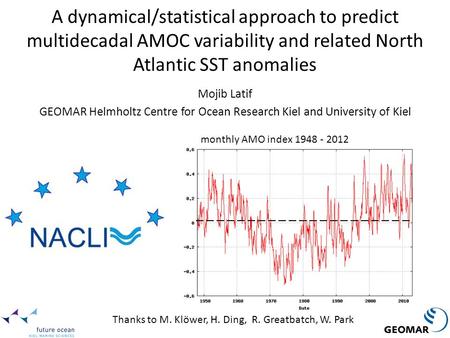 A dynamical/statistical approach to predict multidecadal AMOC variability and related North Atlantic SST anomalies Mojib Latif GEOMAR Helmholtz Centre.