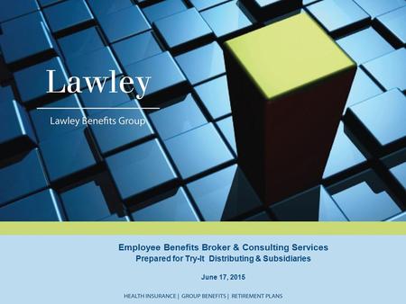 Employee Benefits Broker & Consulting Services Prepared for Try-It Distributing & Subsidiaries June 17, 2015.