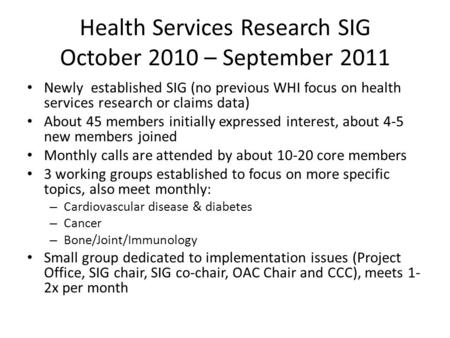 Health Services Research SIG October 2010 – September 2011 Newly established SIG (no previous WHI focus on health services research or claims data) About.