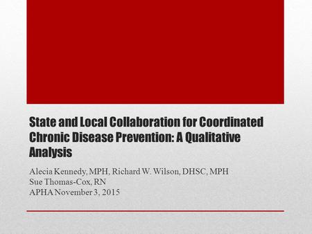 State and Local Collaboration for Coordinated Chronic Disease Prevention: A Qualitative Analysis Alecia Kennedy, MPH, Richard W. Wilson, DHSC, MPH Sue.