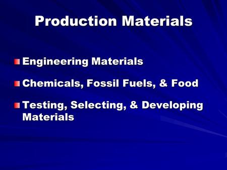 Production Materials Engineering Materials Chemicals, Fossil Fuels, & Food Testing, Selecting, & Developing Materials.