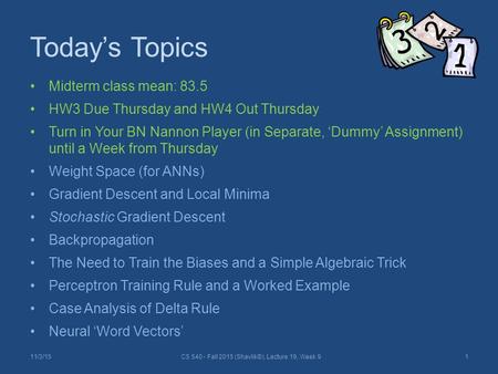 Today’s Topics Midterm class mean: 83.5 HW3 Due Thursday and HW4 Out Thursday Turn in Your BN Nannon Player (in Separate, ‘Dummy’ Assignment) until a Week.