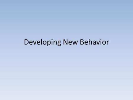 Developing New Behavior. Non Contingent Reinforcement Potency (e.g. amount/quality) of “R+” Include Extinction Vary “Reinforcement”