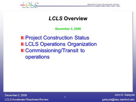 John N. Galayda LCLS Accelerator Readiness December 2, 2008 1 LCLS Overview December 2, 2008 Project Construction Status.