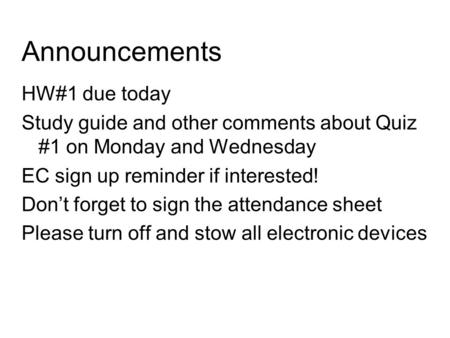 Announcements HW#1 due today Study guide and other comments about Quiz #1 on Monday and Wednesday EC sign up reminder if interested! Don’t forget to sign.