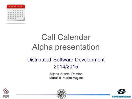 Call Calendar Alpha presentation Distributed Software Development 2014/2015 Biljana Stanić, Damian Marušić, Marko Vuglec.