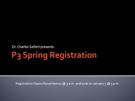 Dr. Charles Seifert presents: Registration Opens November 5 a.m. and ends on January 5 p.m.