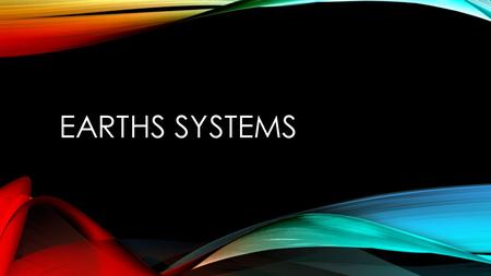 EARTHS SYSTEMS. ATMOSPHERE Invisible layers of air primarily made up of Nitrogen (75%), Oxygen (20.9%), and Argon (.9%) gases.