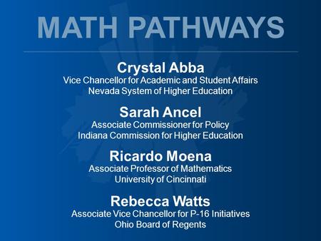 Crystal Abba Vice Chancellor for Academic and Student Affairs Nevada System of Higher Education MATH PATHWAYS Sarah Ancel Associate Commissioner for Policy.