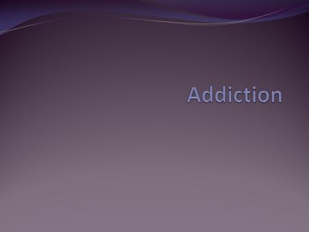 Addiction is a disease of the brain Characterized by: Compulsive Behavior Continued abuse of drugs despite negative consequences Persistent changes in.