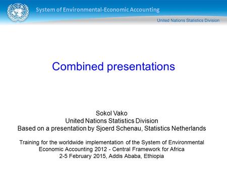 System of Environmental-Economic Accounting Sokol Vako United Nations Statistics Division Based on a presentation by Sjoerd Schenau, Statistics Netherlands.