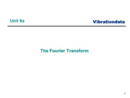 Vibrationdata 1 Unit 6a The Fourier Transform. Vibrationdata 2 Courtesy of Professor Alan M. Nathan, University of Illinois at Urbana-Champaign.