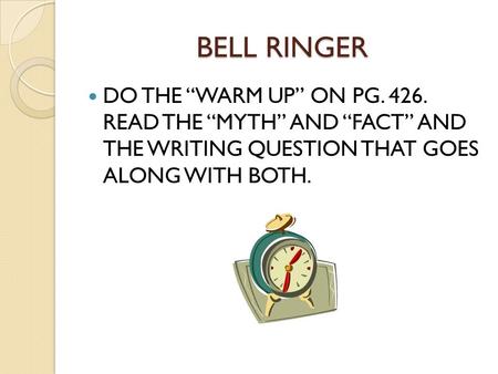 BELL RINGER DO THE “WARM UP” ON PG. 426. READ THE “MYTH” AND “FACT” AND THE WRITING QUESTION THAT GOES ALONG WITH BOTH.