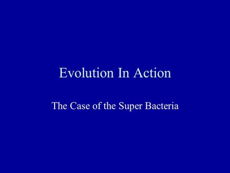 Evolution In Action The Case of the Super Bacteria.