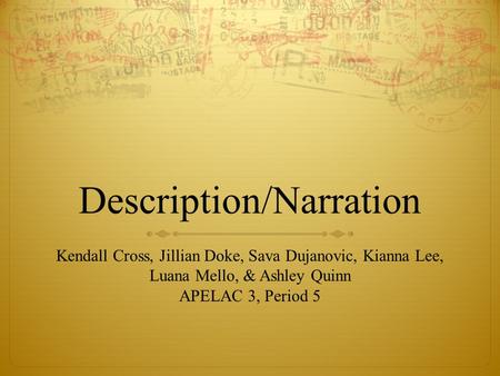 Description/Narration Kendall Cross, Jillian Doke, Sava Dujanovic, Kianna Lee, Luana Mello, & Ashley Quinn APELAC 3, Period 5.