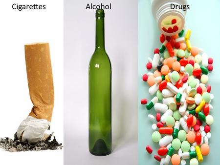 Cigarettes Alcohol Drugs