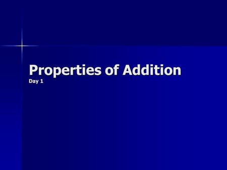 Properties of Addition Day 1. Properties Today you are going to learn three properties of addition. Properties of addition are rules that you follow when.