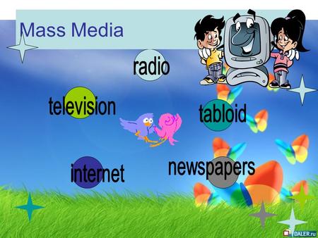 Mass Media radio television tabloid newspapers internet.