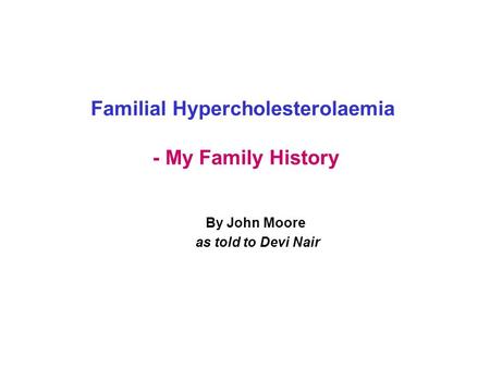 Familial Hypercholesterolaemia - My Family History By John Moore as told to Devi Nair.