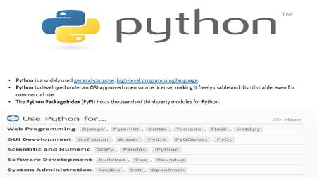 Python is a widely used general-purpose, high-level programming language.general-purposehigh-level programming language Python is developed under an OSI-approved.