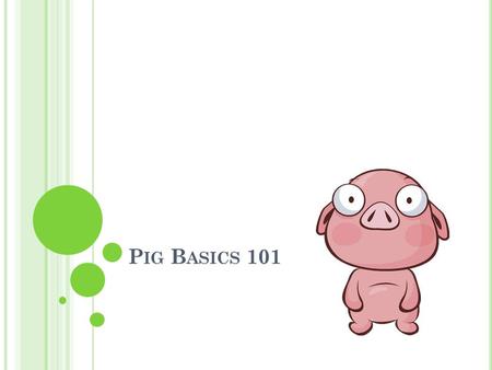 P IG B ASICS 101. P IGTIONARY Barrow A male pig that has been neutered Boar Adult male pig kept for breeding purposes Sow Adult female pig Farrow To give.