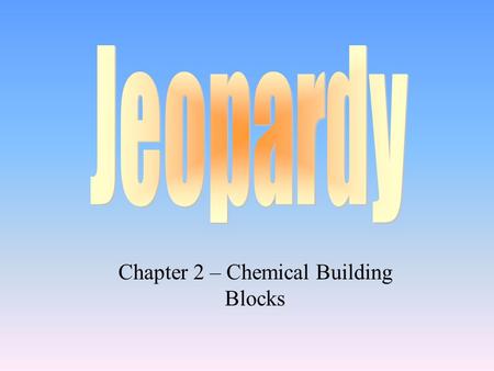 Chapter 2 – Chemical Building Blocks 100 200 400 300 400 T/F Blanks LawsMatter 300 200 400 200 100 500 100.