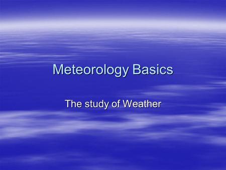 Meteorology Basics The study of Weather. Air Masses  Huge masses of air that have uniform qualities of temperature and humidity –cP Continental Polar.